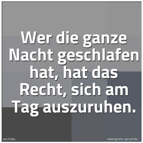 Spruchbild mit dem Text 'Wer die ganze Nacht geschlafen hat,
hat das Recht,
sich am Tag auszuruhen.'