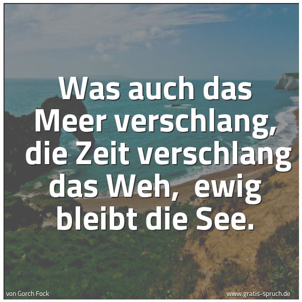 Spruchbild mit dem Text 'Was auch das Meer verschlang, 
die Zeit verschlang das Weh, 
ewig bleibt die See.
'