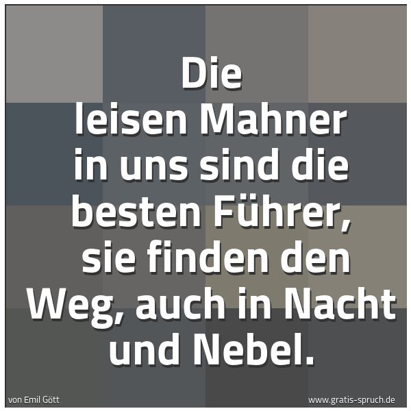 Spruchbild mit dem Text 'Die leisen Mahner in uns sind die besten Führer, 
sie finden den Weg, auch in Nacht und Nebel. '