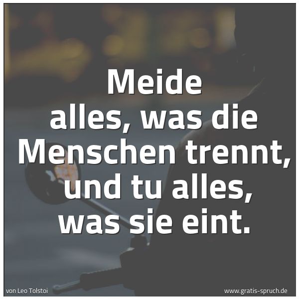 Spruchbild mit dem Text 'Meide alles, was die Menschen trennt, 
und tu alles, was sie eint.'