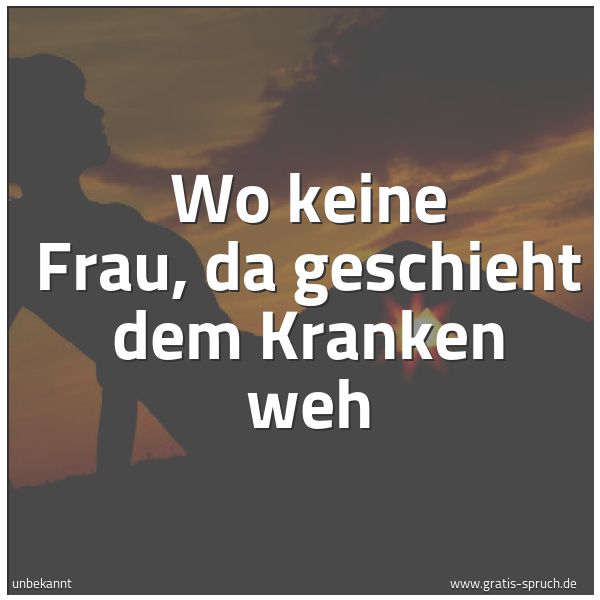 Spruchbild mit dem Text 'Wo keine Frau,
da geschieht dem Kranken weh'