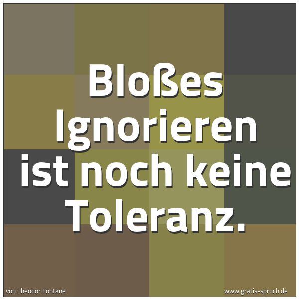 Spruchbild mit dem Text 'Bloßes Ignorieren ist noch keine Toleranz. '