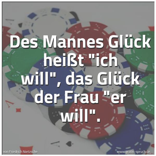 Spruchbild mit dem Text 'Des Mannes Glück heißt 'ich will', das Glück der Frau 'er will'.
 '