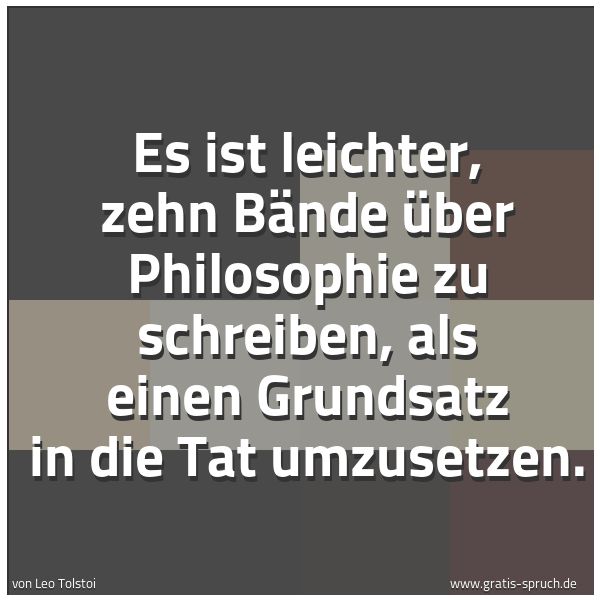 Spruchbild mit dem Text 'Es ist leichter, zehn Bände über Philosophie zu schreiben,
als einen Grundsatz in die Tat umzusetzen. '