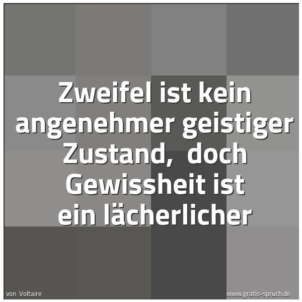 Spruchbild mit dem Text 'Zweifel ist kein angenehmer geistiger Zustand, 
doch Gewissheit ist ein lächerlicher'