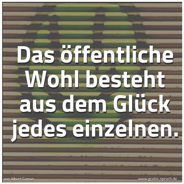 Spruchbild mit dem Text 'Das öffentliche Wohl besteht aus dem Glück jedes einzelnen. '