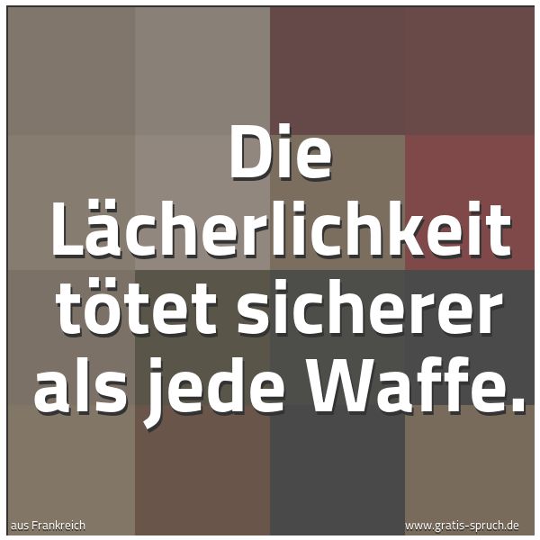 Spruchbild mit dem Text 'Die Lächerlichkeit tötet sicherer als jede Waffe.'