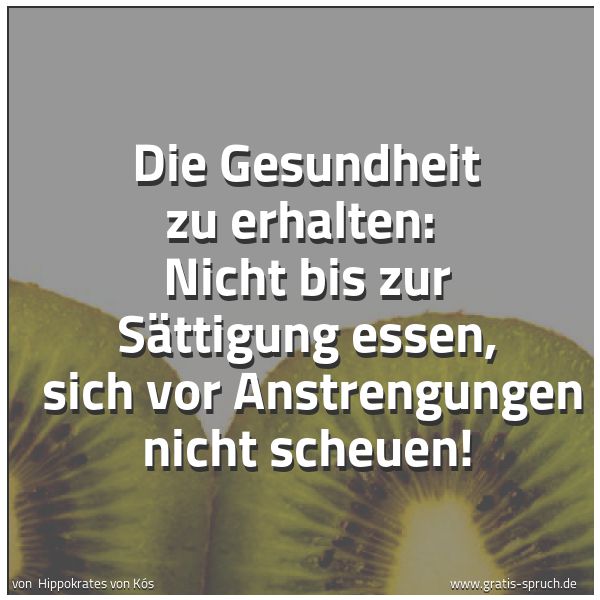 Spruchbild mit dem Text 'Die Gesundheit zu erhalten: 
Nicht bis zur Sättigung essen, 
sich vor Anstrengungen nicht scheuen!'