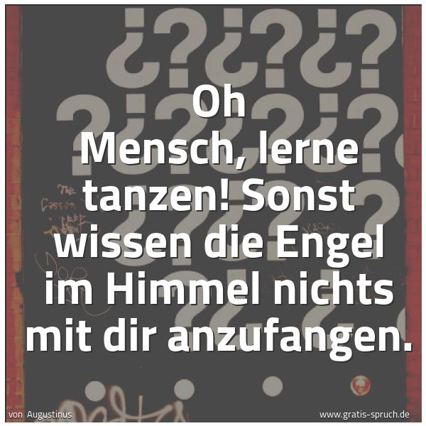 Spruchbild mit dem Text 'Oh Mensch, lerne tanzen!
Sonst wissen die Engel im Himmel nichts mit dir anzufangen.'