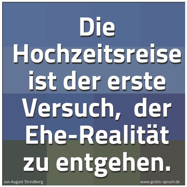 Spruchbild mit dem Text 'Die Hochzeitsreise ist der erste Versuch, 
der Ehe-Realität zu entgehen.'