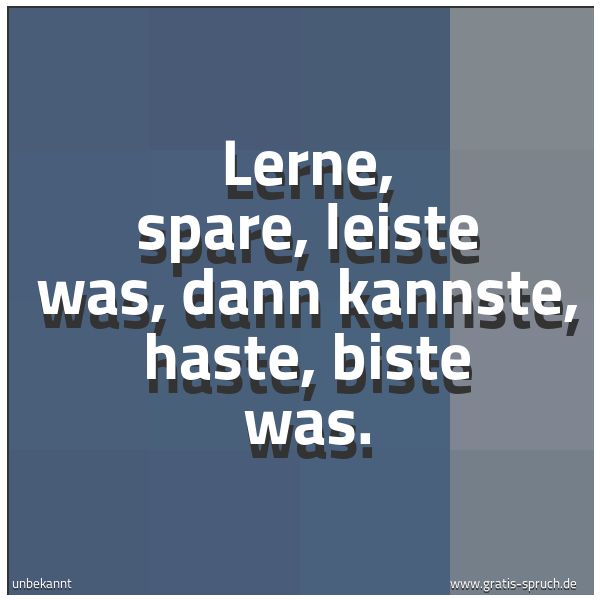 Spruchbild mit dem Text 'Lerne, spare, leiste was,
dann kannste, haste, biste was.'