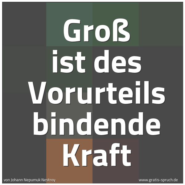 Spruchbild mit dem Text 'Groß ist des Vorurteils bindende Kraft'