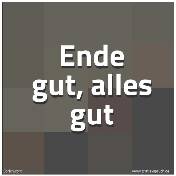 Spruchbild mit dem Text 'Ende gut, alles gut'