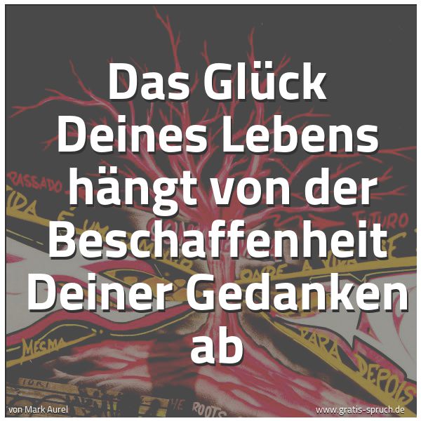 Spruchbild mit dem Text 'Das Glück Deines Lebens 
hängt von der Beschaffenheit Deiner Gedanken ab '