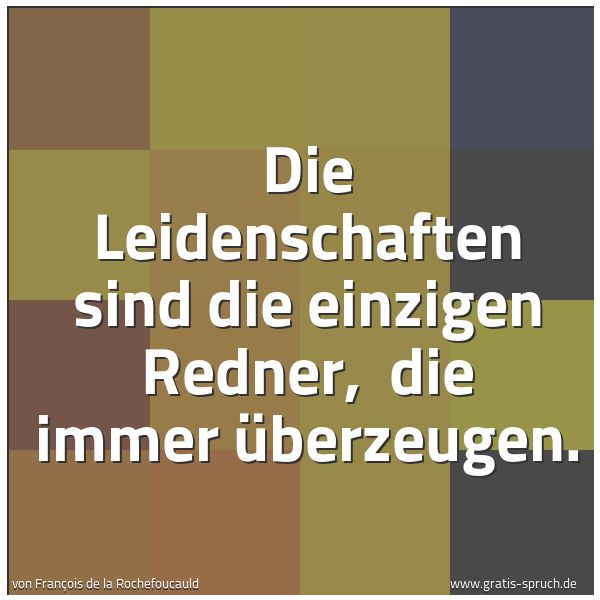 Spruchbild mit dem Text 'Die Leidenschaften sind die einzigen Redner, 
die immer überzeugen. '