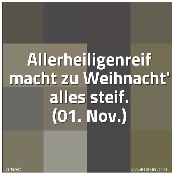 Spruchbild mit dem Text 'Allerheiligenreif macht zu Weihnacht' alles steif.
(01. Nov.)'