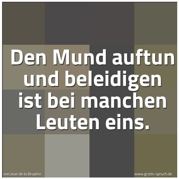 Spruchbild mit dem Text 'Den Mund auftun und beleidigen ist bei manchen Leuten eins.'