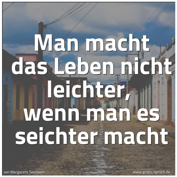 Spruchbild mit dem Text 'Man macht das Leben nicht leichter, 
wenn man es seichter macht'