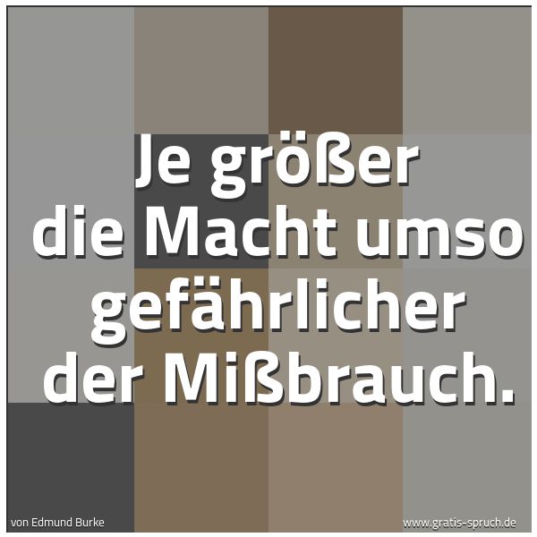 Spruchbild mit dem Text 'Je größer die Macht umso gefährlicher der Mißbrauch.
 '