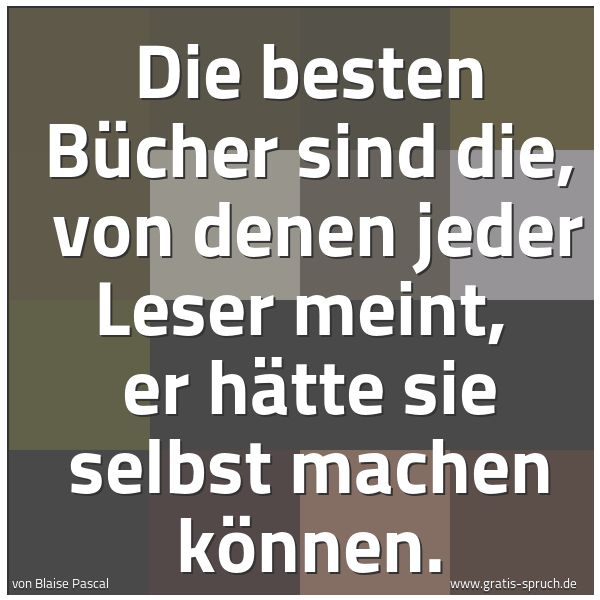 Spruchbild mit dem Text 'Die besten Bücher sind die, 
von denen jeder Leser meint, 
er hätte sie selbst machen können.'