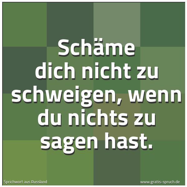 Spruchbild mit dem Text 'Schäme dich nicht zu schweigen,
wenn du nichts zu sagen hast.'