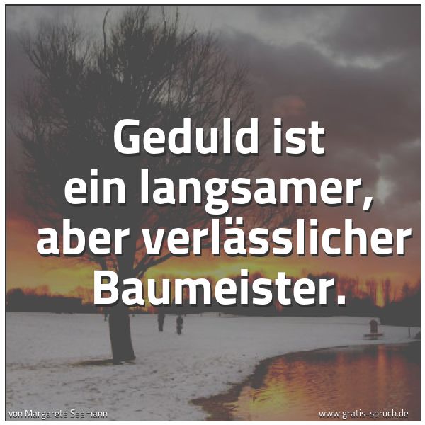 Spruchbild mit dem Text 'Geduld ist ein langsamer, 
aber verlässlicher Baumeister.'