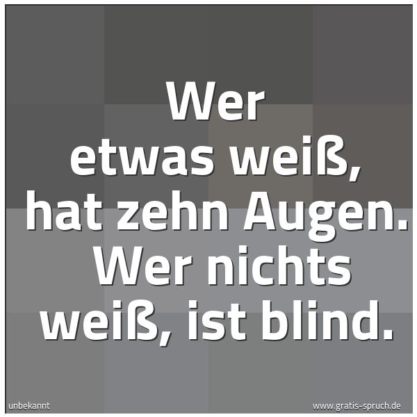 Spruchbild mit dem Text 'Wer etwas weiß, hat zehn Augen. 
Wer nichts weiß, ist blind. '