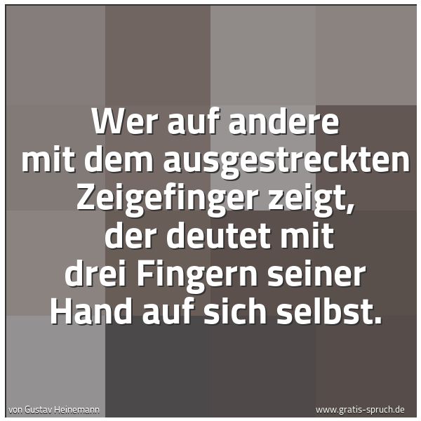 Spruchbild mit dem Text 'Wer auf andere mit dem ausgestreckten Zeigefinger zeigt, 
der deutet mit drei Fingern seiner Hand auf sich selbst.'