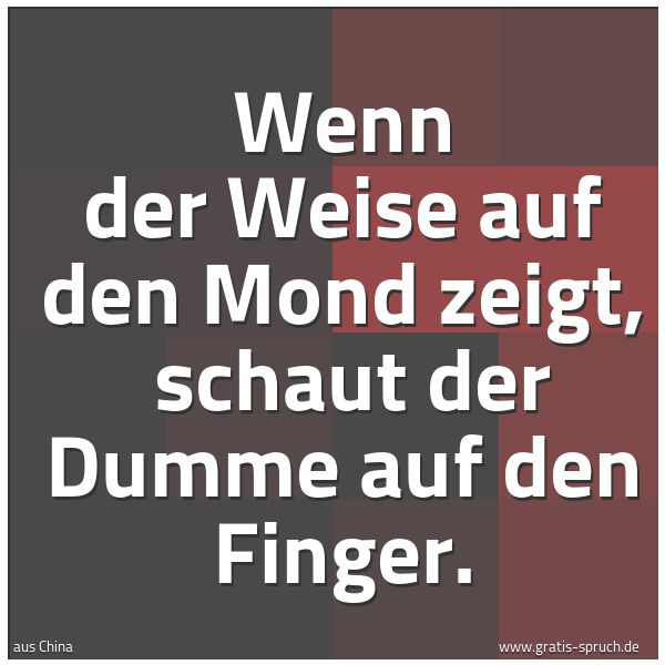 Spruchbild mit dem Text 'Wenn der Weise auf den Mond zeigt, 
schaut der Dumme auf den Finger.'