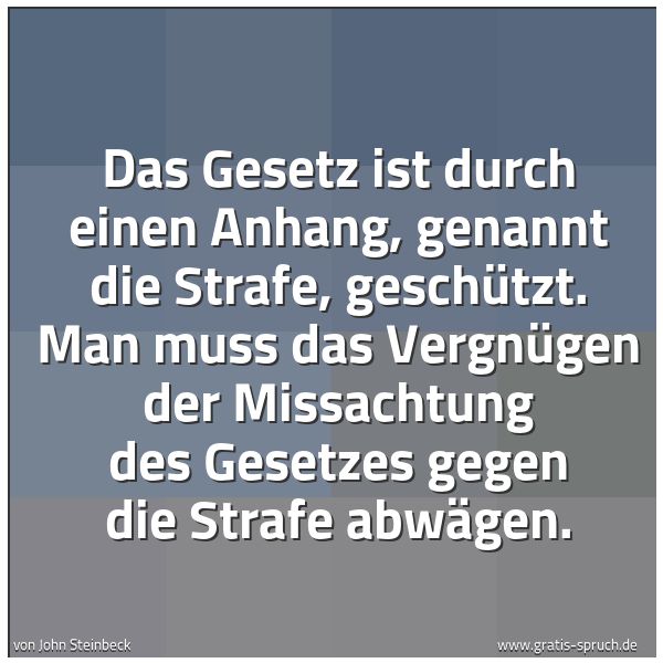 Spruchbild mit dem Text 'Das Gesetz ist durch einen Anhang, genannt die Strafe, geschützt. Man muss das Vergnügen der Missachtung des Gesetzes gegen die Strafe abwägen. '