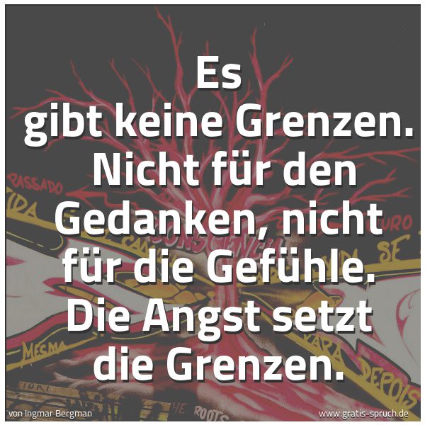 Spruchbild mit dem Text 'Es gibt keine Grenzen. 
Nicht für den Gedanken, nicht für die Gefühle.
Die Angst setzt die Grenzen.'