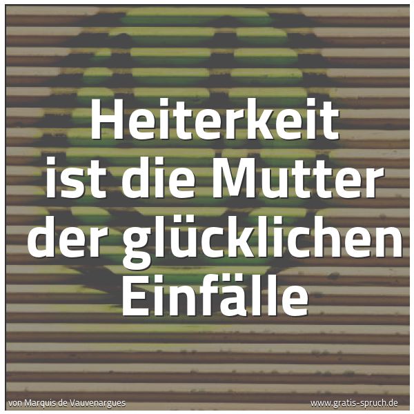 Spruchbild mit dem Text 'Heiterkeit ist die Mutter der glücklichen Einfälle'