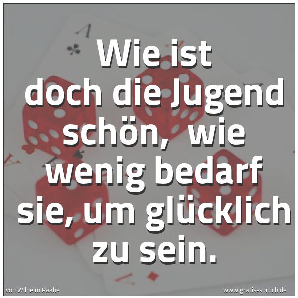 Spruchbild mit dem Text 'Wie ist doch die Jugend schön, 
wie wenig bedarf sie, um glücklich zu sein. '
