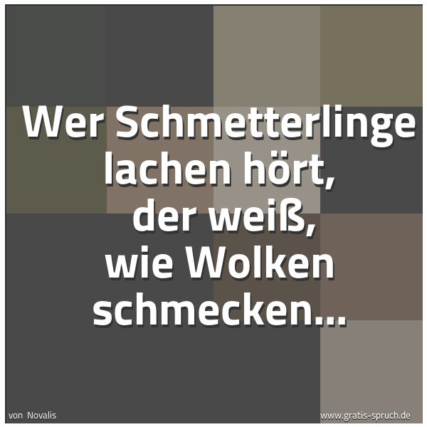 Spruchbild mit dem Text 'Wer Schmetterlinge lachen hört, 
der weiß, wie Wolken schmecken...'