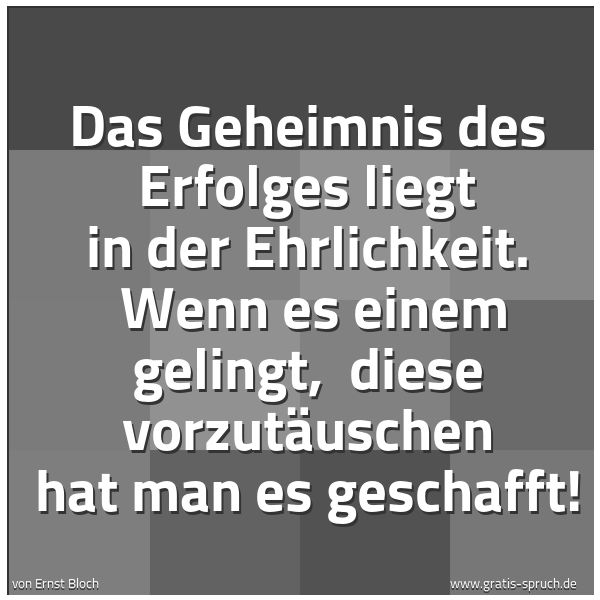 Spruchbild mit dem Text 'Das Geheimnis des Erfolges liegt in der Ehrlichkeit. 
Wenn es einem gelingt, 
diese vorzutäuschen hat man es geschafft!'