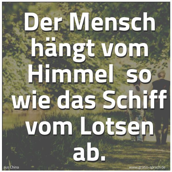 Spruchbild mit dem Text 'Der Mensch hängt vom Himmel 
so wie das Schiff vom Lotsen ab.'