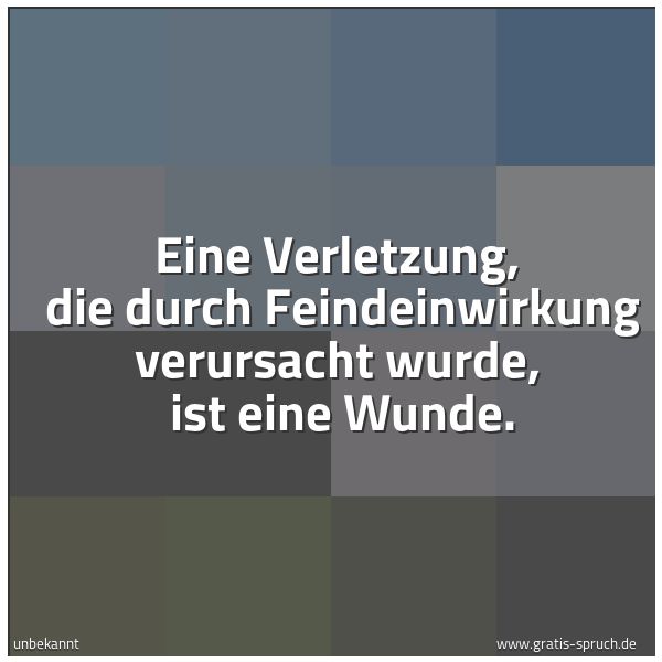 Spruchbild mit dem Text 'Eine Verletzung, 
die durch Feindeinwirkung verursacht wurde, 
ist eine Wunde.'