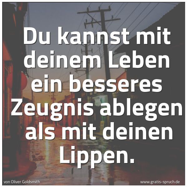 Spruchbild mit dem Text 'Du kannst mit deinem Leben ein besseres Zeugnis ablegen 
als mit deinen Lippen.
'