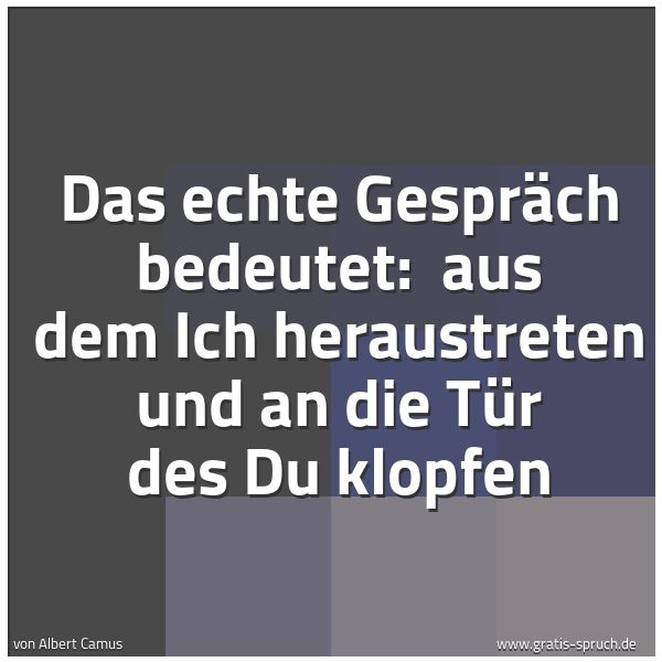 Spruchbild mit dem Text 'Das echte Gespräch bedeutet: 
aus dem Ich heraustreten
und an die Tür des Du klopfen'