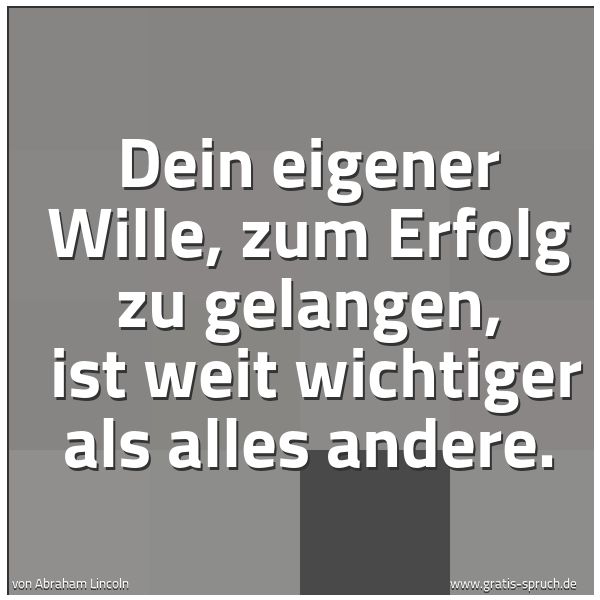 Spruchbild mit dem Text 'Dein eigener Wille, zum Erfolg zu gelangen, 
ist weit wichtiger als alles andere. '