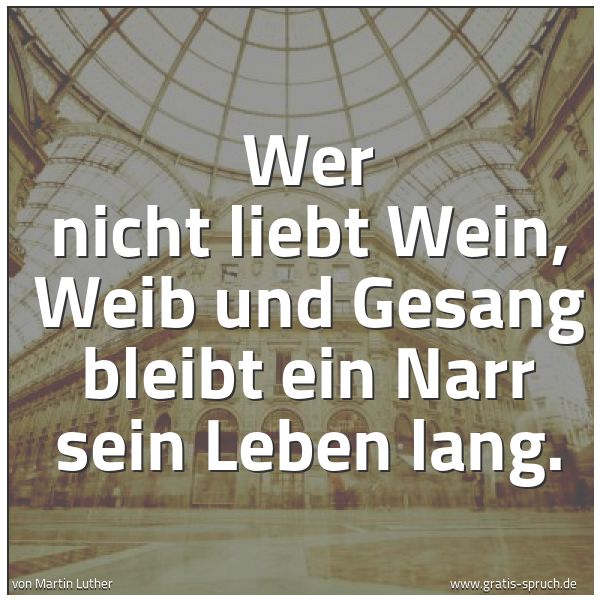 Spruchbild mit dem Text 'Wer nicht liebt Wein, Weib und Gesang
bleibt ein Narr sein Leben lang.'