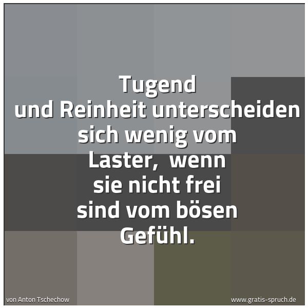 Spruchbild mit dem Text 'Tugend und Reinheit unterscheiden sich wenig vom Laster, 
wenn sie nicht frei sind vom bösen Gefühl.'
