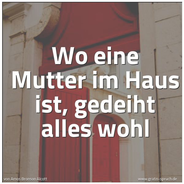 Spruchbild mit dem Text 'Wo eine Mutter im Haus ist,
gedeiht alles wohl'