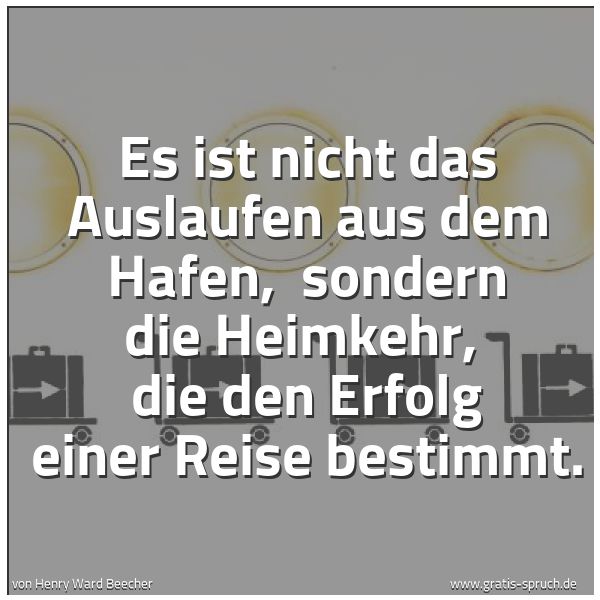 Spruchbild mit dem Text 'Es ist nicht das Auslaufen aus dem Hafen, 
sondern die Heimkehr, 
die den Erfolg einer Reise bestimmt. '