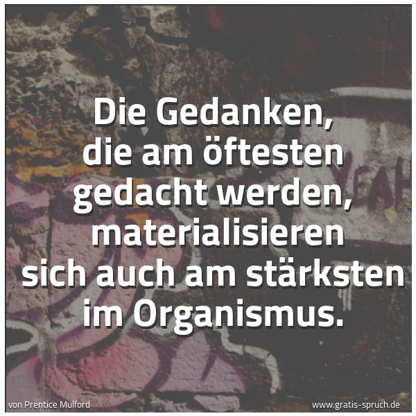 Spruchbild mit dem Text 'Die Gedanken, die am öftesten gedacht werden, 
materialisieren sich auch am stärksten im Organismus.'