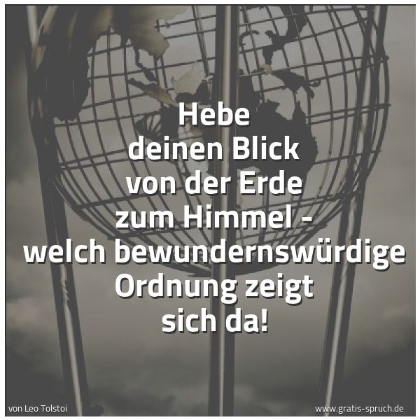 Spruchbild mit dem Text 'Hebe deinen Blick von der Erde zum Himmel -
welch bewundernswürdige Ordnung zeigt sich da!'