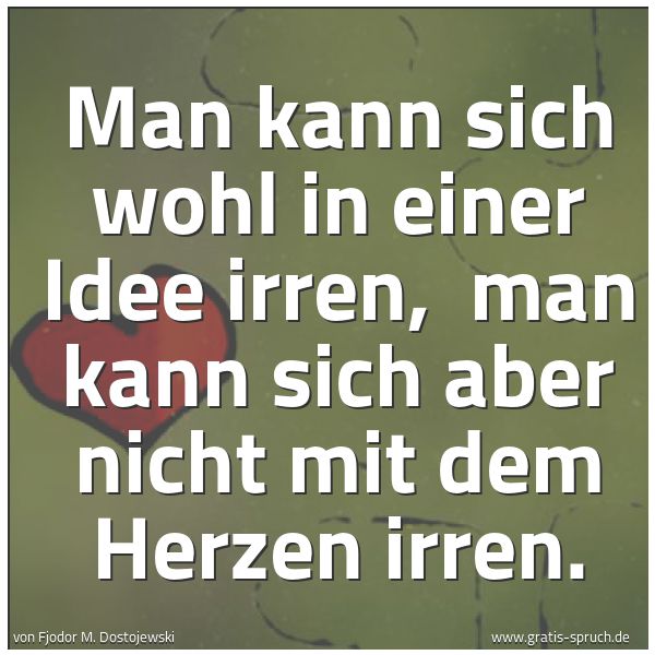 Spruchbild mit dem Text 'Man kann sich wohl in einer Idee irren, 
man kann sich aber nicht mit dem Herzen irren.'