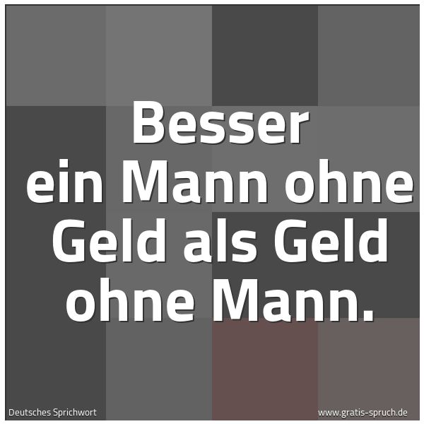 Spruchbild mit dem Text 'Besser ein Mann ohne Geld als Geld ohne Mann.'