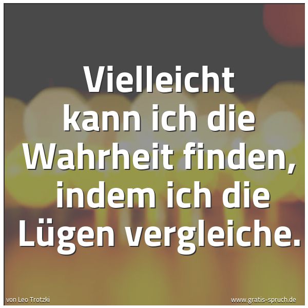 Spruchbild mit dem Text 'Vielleicht kann ich die Wahrheit finden, 
indem ich die Lügen vergleiche.
'