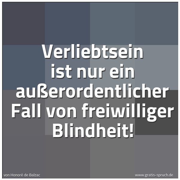 Spruchbild mit dem Text 'Verliebtsein ist nur ein außerordentlicher
Fall von freiwilliger Blindheit!'
